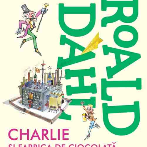 Charlie si fabrica de ciocolata | Roald Dahl