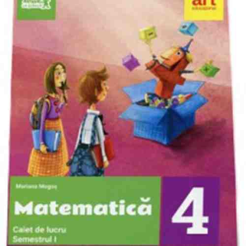 Matematica. Caiet de lucru pentru Clasa a IV-a - Semestrul I | Mariana Mogos
