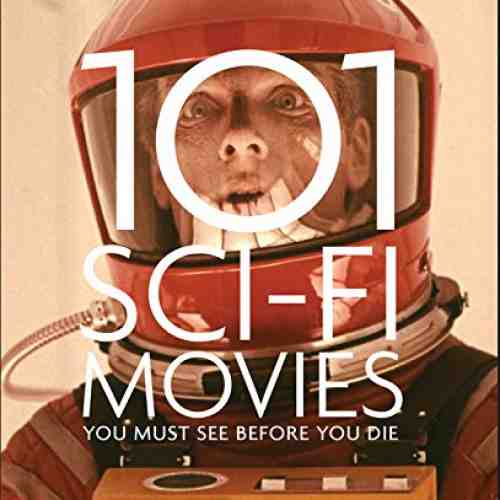 101 Sci-Fi Movies You Must See Before You Die | Steven Jay Schneider