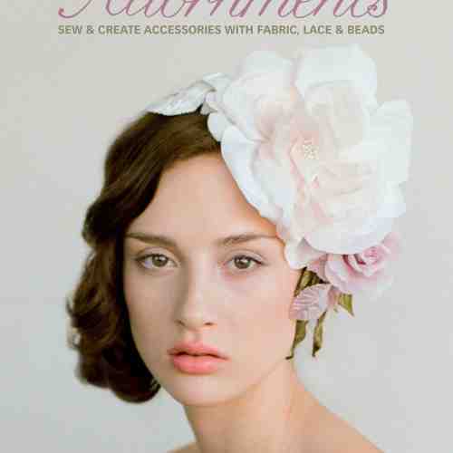 Adornments : Sew and Create Accessories with Fabric, Lace and Beads | Callan Myra