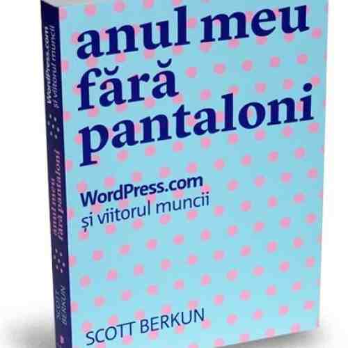 Anul meu fara pantaloni | Scott Berkun