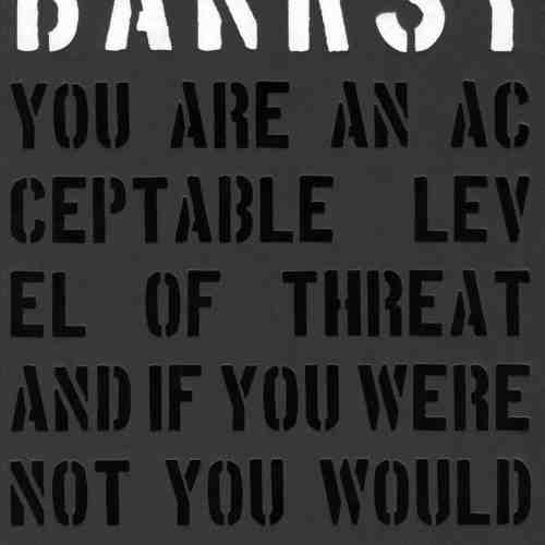 Banksy. You are an Acceptable Level of Threat and If You Were Not You Would Know About it | Gary Shove, Patrick Potter