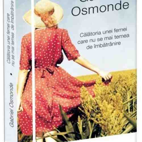 Calatoria unei femei care nu se mai temea de imbatranire | Gabriel Osmonde