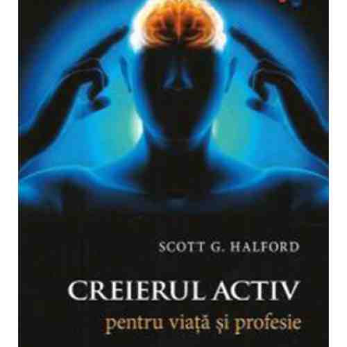 Creierul Activ pentru viata si profesie | Scott G. Halford