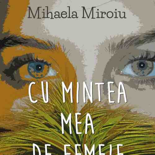 Cu mintea mea de femeie | Mihaela Miroiu