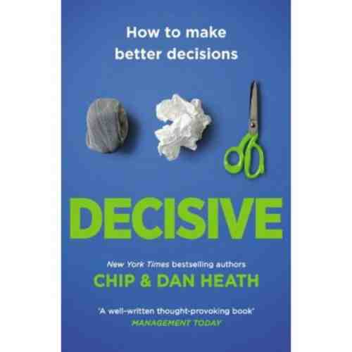 Decisive: How to make better choices in life and work | Chip Heath, Dan Heath