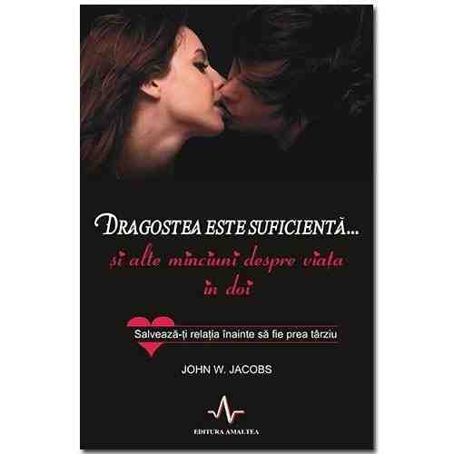 Dragostea este suficienta....si alte minciuni despre viata in doi | John W. Jacobs