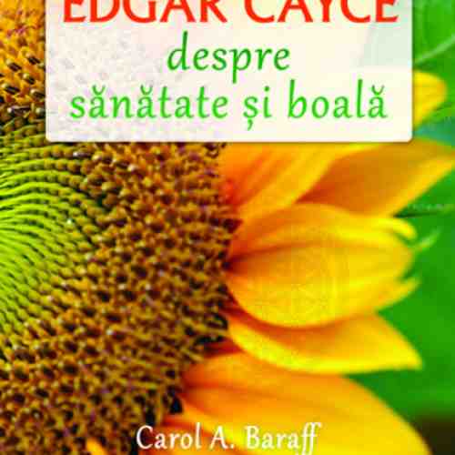 Edgar Cayce despre sanatate si boala | Carol A. Baraff