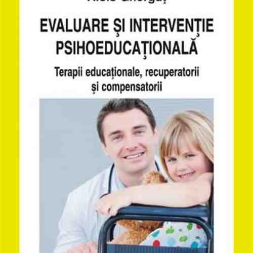 Evaluare si interventie psihoeducationala. Terapii educationale, recuperatorii si compensatorii | Alois Ghergut