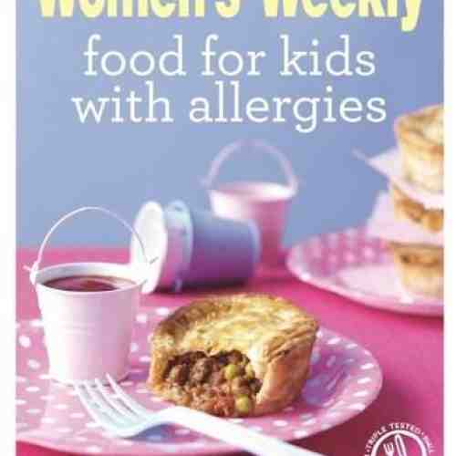 Food for Kids with Allergies: Triple-tested, easy and delicious recipes for anyone with food intolerances, but especially children | The Australian Women's Weekly