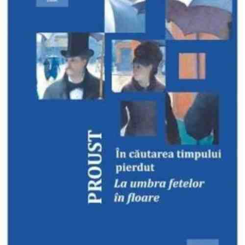 In cautarea timpului pierdut vol.2: La umbra fetelor in floare | Marcel Proust