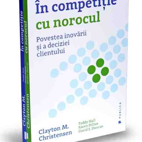In competitie cu norocul | Clayton M. Christensen, Davis S. Duncan, Karen Dillon, Taddy Hall