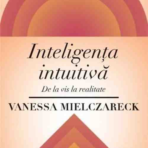 Inteligenta intuitiva | Vanessa Mielczareck