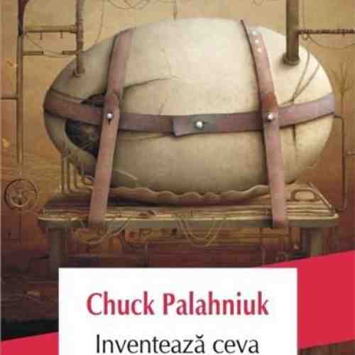 Inventeaza ceva | Chuck Palahniuk