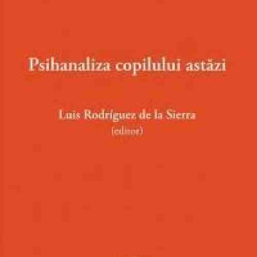 Psihanaliza Copilului Astazi | Luis Rodriguez de la Sierra (editor)