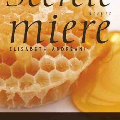 Secrete despre miere | Elizabeth Andreani