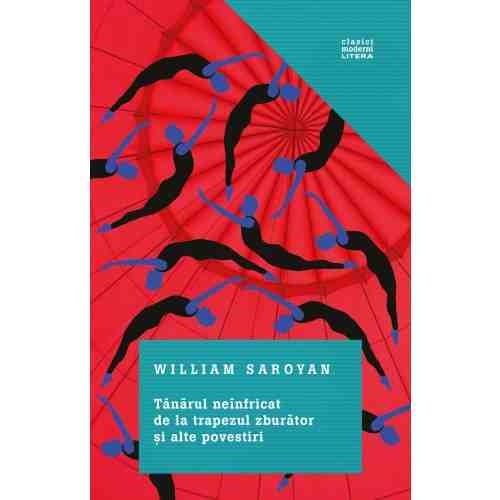 Tanarul neinfricat de la trapezul zburator si alte povestiri | William Saroyan