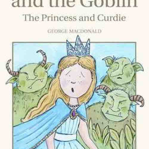 The Princess and the Goblin & The Princess and Curdie | George Macdonald