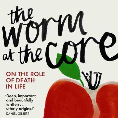 The Worm at the Core | Sheldon Solomon, Jeff Greenberg, Tom Pyszczynski