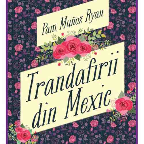 Trandafirii din Mexic | Pam Munoz Ryan