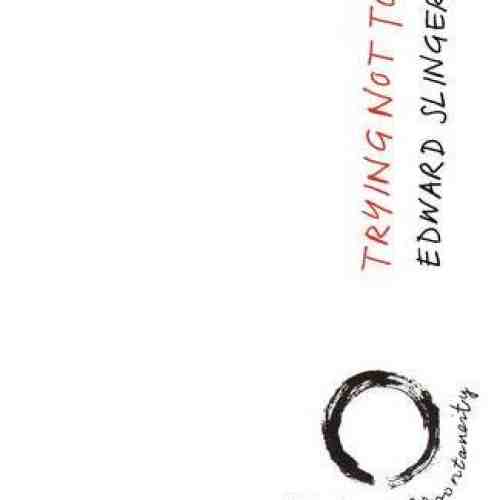 Trying Not to Try | Edward Slingerland
