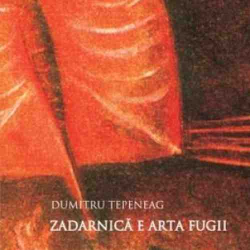 Zadarnica E Arta Fugii | Dumitru Tepeneag