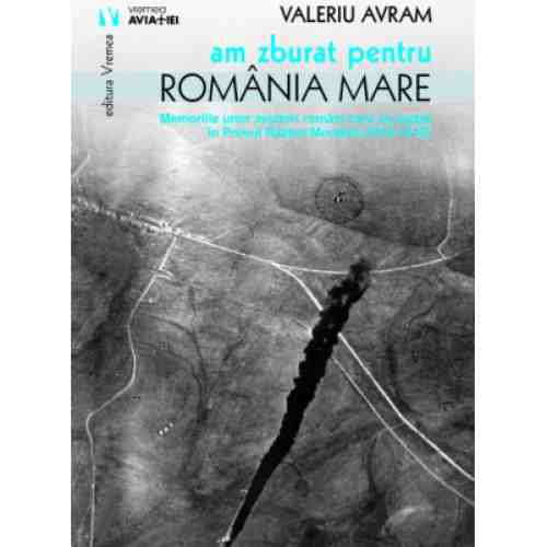 Am zburat pentru Romania Mare | Valeriu Avram