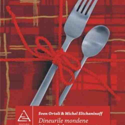 Dineurile Mondene. Manul De Supravietuire | Sven Ortoli Michel Eltchaninoff