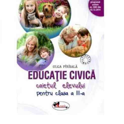 Educatie civica. Caietul elevului pentru clasa a III-a | Olga Piriiala
