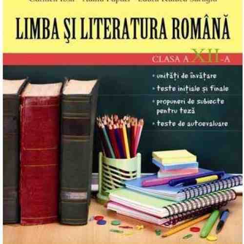 Limba si literatura romana clasa a XII-a | Mihaela Daniela Cirstea, Laura Raluca Surugiu, Carmen Iosif, Ioana Hristescu, Adina Papazi