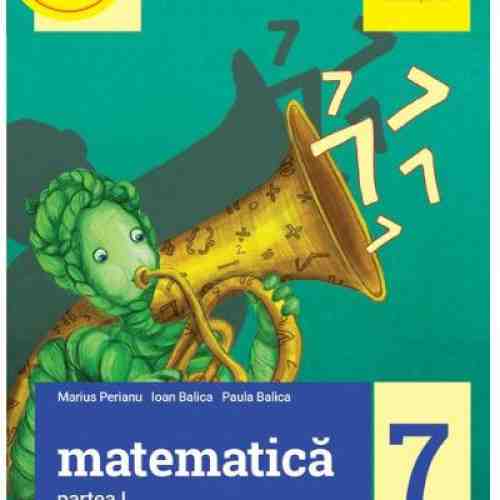 Matematica pentru clasa a VII-a. Semestrul I | Marius Perianu, Ioan Balica, Paula Balica