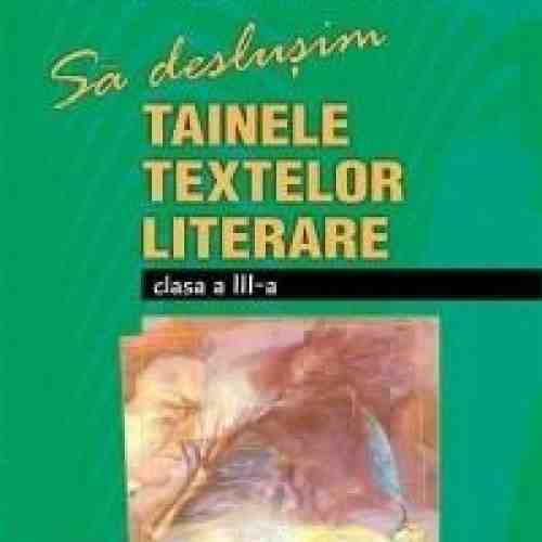 Sa deslusim tainele textelor literare Cls. a III-a | Cleopatra Mihailescu, Tudora Pitila