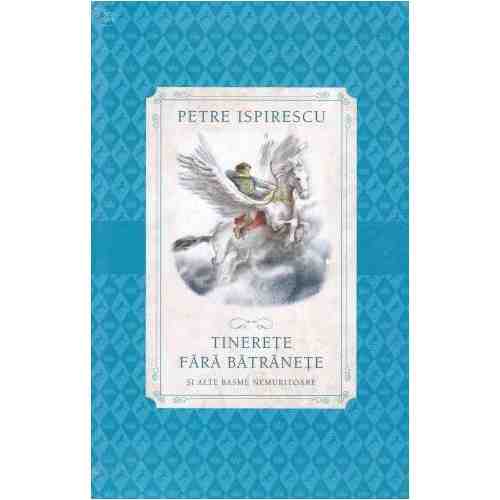 Tinerete fara batranete | Petre Ispirescu