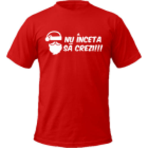 Tricou Nu Inceta Sa Crezi