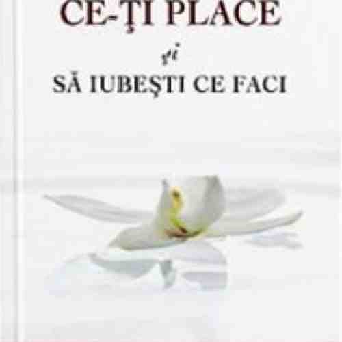 Cum sa faci ce-ti place si sa iubesti ce faci - Robert Anthony