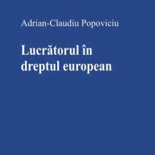 Lucratorul in dreptul european - Adrian-Claudiu Popoviciu