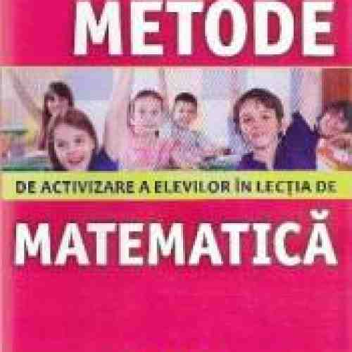 Metode De Activizare A Elevilor In Lectia De Matematica Cls 1-4 - AnA-Raluca Patrichi