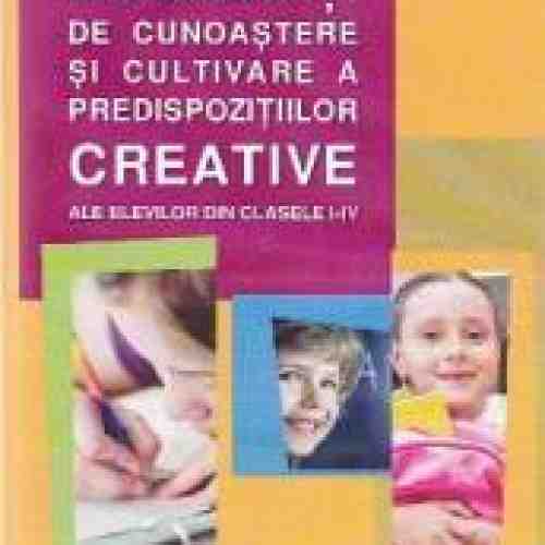 Modalitati de cunoastere si cultivare a predispozitiilor creative cls 1-4 - Mihaela Dinu