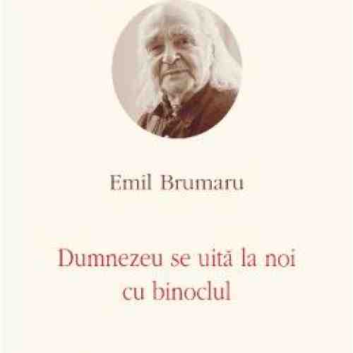 Opere IV: Dumnezeu se uita la noi cu binoclul - Emil Brumaru