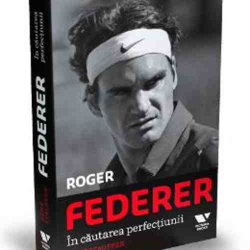 Roger Federer, in cautarea perfectiunii - Rene Stauffer