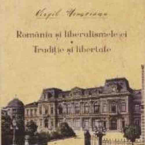 Romania si liberalismele ei. Traditie si libertate - Virgil Nemoianu