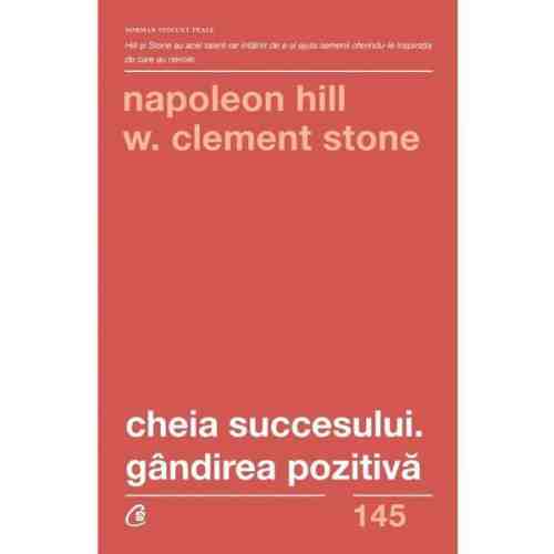 Cheia succesului. Gandirea pozitiva | W. Clement Stone, Napoleon Hill