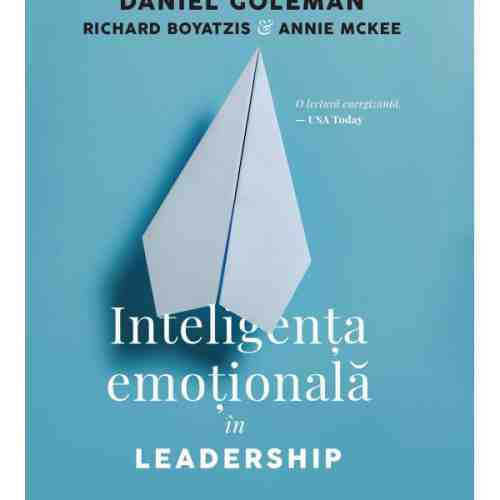Inteligenta emotionala in Leadership | Daniel Goleman, Richard Boyatzis, Annie McKee