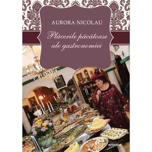 Placerile pacatoase ale gastronomiei - Volumul 3 | Nicolau Aurora