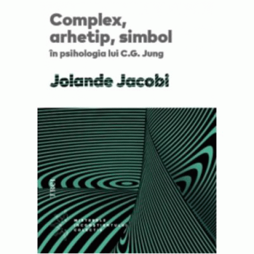 Complex, arhetip, simbol in psihologia lui C. G. Jung | Jolande Jacobi