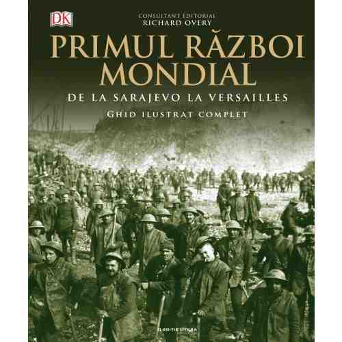 Primul Razboi Mondial. De la Sarajevo la Versailles | Richard Overy