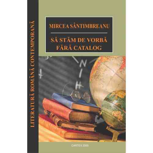 Sa stam de vorba fara catalog | Mircea Santimbreanu