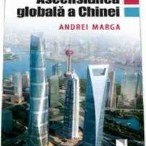 Ascensiunea Globala A Chinei - Andrei Marga