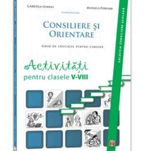 Consiliere Si Orientare. Activitati Pentru Clasele 5-8 - Gabriela Lemeni, Mihaela Porumb