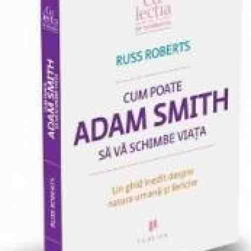 Cum poate Adam Smith sa va schimbe viata - Russ Roberts